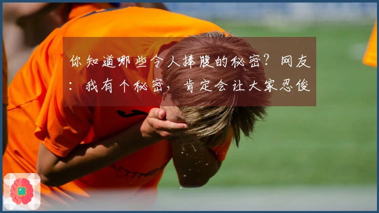 你知道哪些令人捧腹的秘密？网友：我有个秘密，肯定会让大家忍俊不禁