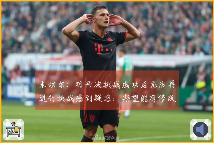 米切尔：对两次挑战成功后无法再进行挑战感到疑惑，期望能有修改