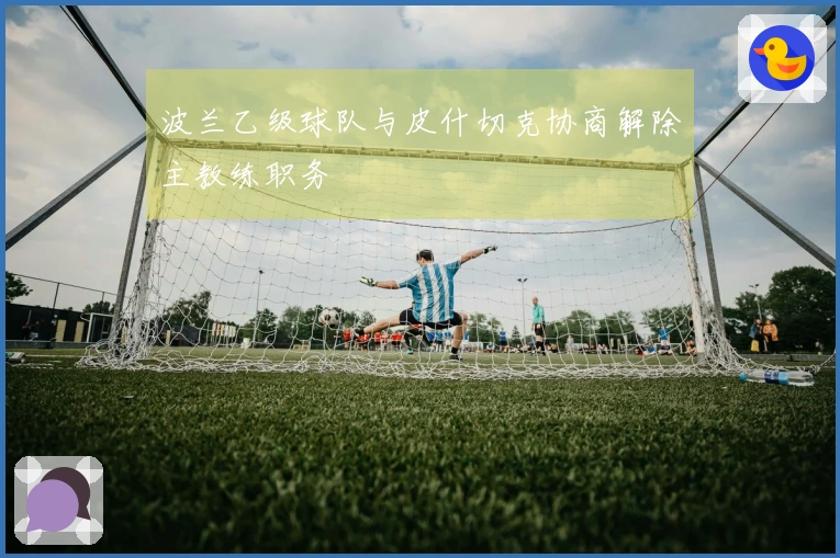 波兰乙级球队与皮什切克协商解除主教练职务